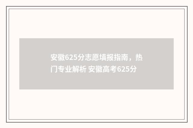 安徽625分志愿填报指南，热门专业解析 安徽高考625分
