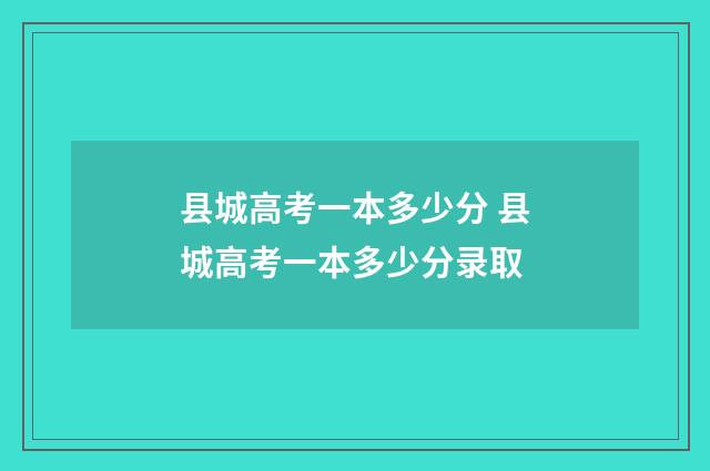 县城高考一本多少分 县城高考一本多少分录取