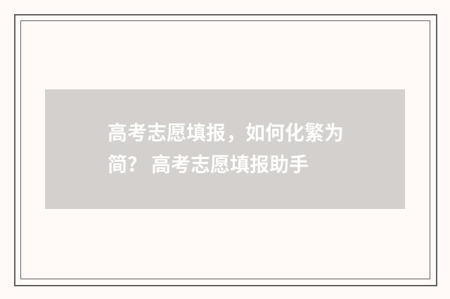 高考志愿填报，如何化繁为简？ 高考志愿填报助手