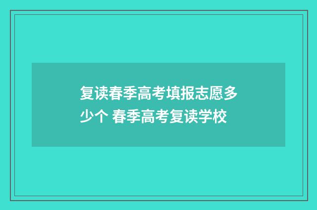 复读春季高考填报志愿多少个 春季高考复读学校
