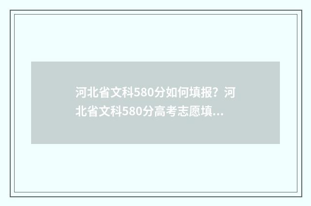 河北省文科580分如何填报？河北省文科580分高考志愿填报指南 河北省文科580分什么水平