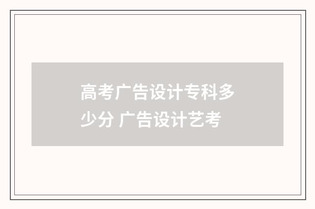 高考广告设计专科多少分 广告设计艺考