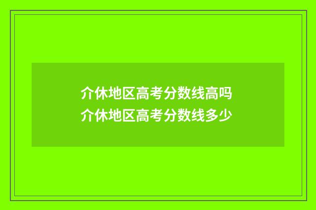 介休地区高考分数线高吗 介休地区高考分数线多少