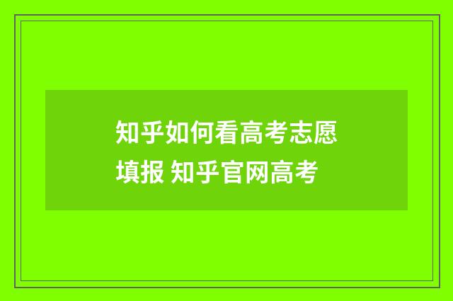 知乎如何看高考志愿填报 知乎官网高考