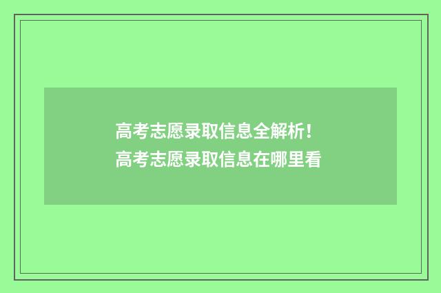 高考志愿录取信息全解析！ 高考志愿录取信息在哪里看