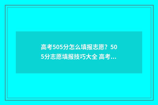 高考505分怎么填报志愿？505分志愿填报技巧大全 高考分数530算高吗
