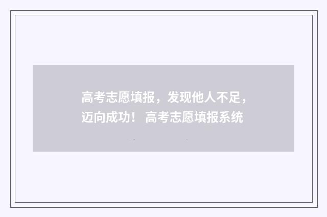 高考志愿填报，发现他人不足，迈向成功！ 高考志愿填报系统