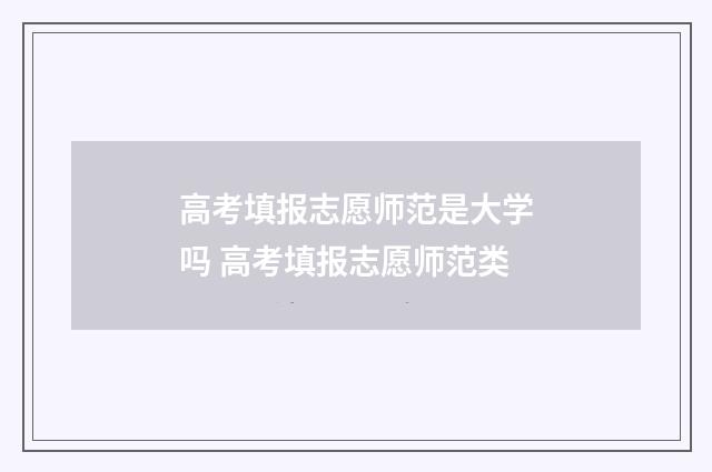 高考填报志愿师范是大学吗 高考填报志愿师范类