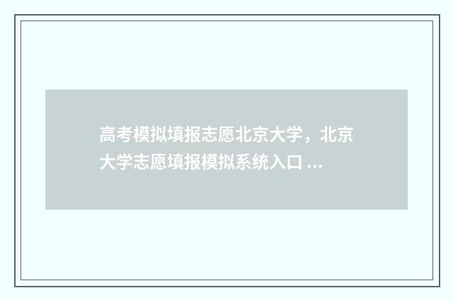高考模拟填报志愿北京大学，北京大学志愿填报模拟系统入口 高考模拟填报志愿怎么填报