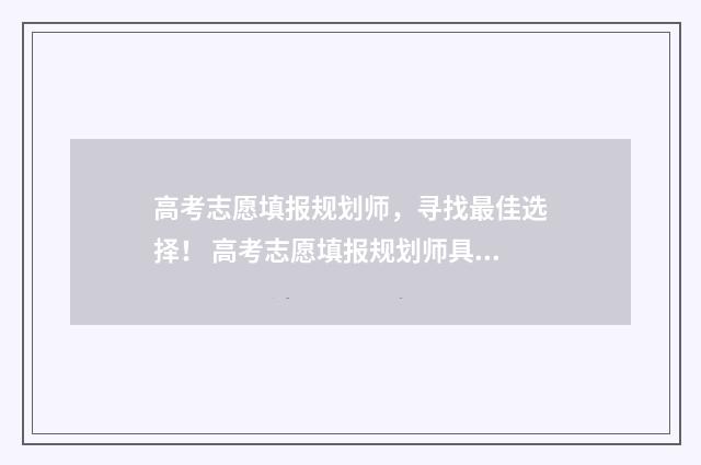 高考志愿填报规划师，寻找最佳选择！ 高考志愿填报规划师具备知识