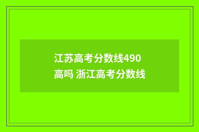 江苏高考分数线490高吗 浙江高考分数线