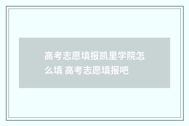 高考志愿填报凯里学院怎么填 高考志愿填报吧
