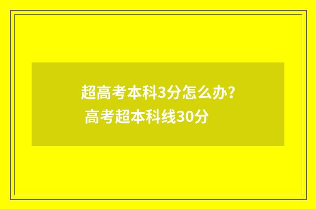 超高考本科3分怎么办？ 高考超本科线30分