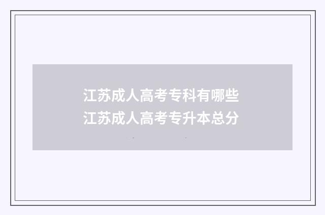 江苏成人高考专科有哪些 江苏成人高考专升本总分