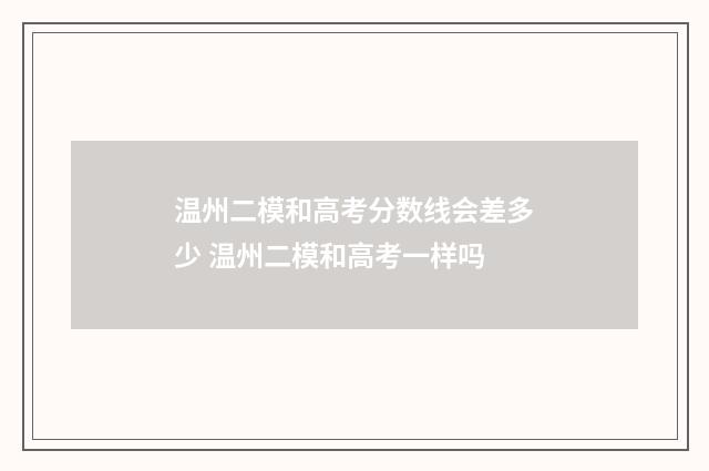 温州二模和高考分数线会差多少 温州二模和高考一样吗