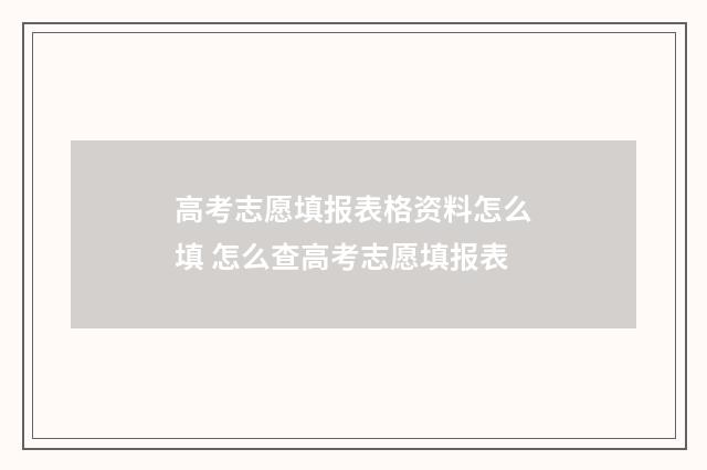 高考志愿填报表格资料怎么填 怎么查高考志愿填报表