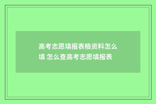 高考志愿填报表格资料怎么填 怎么查高考志愿填报表