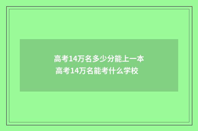 高考14万名多少分能上一本 高考14万名能考什么学校