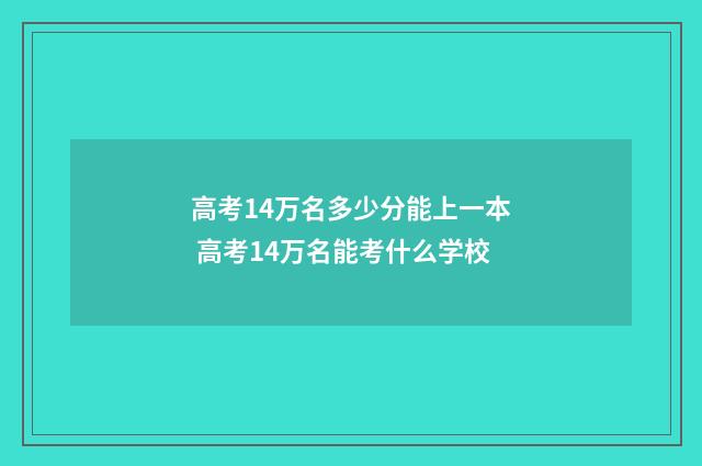 高考14万名多少分能上一本 高考14万名能考什么学校