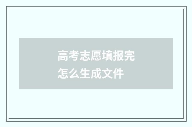 高考志愿填报完怎么生成文件