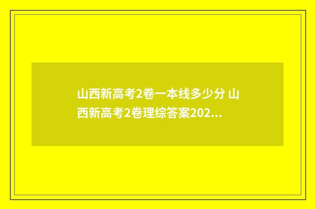 山西新高考2卷一本线多少分 山西新高考2卷理综答案2024