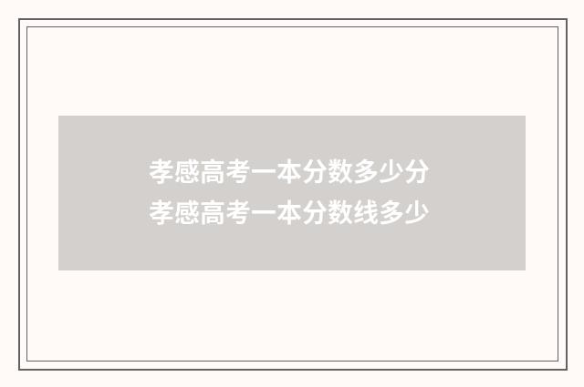 孝感高考一本分数多少分 孝感高考一本分数线多少