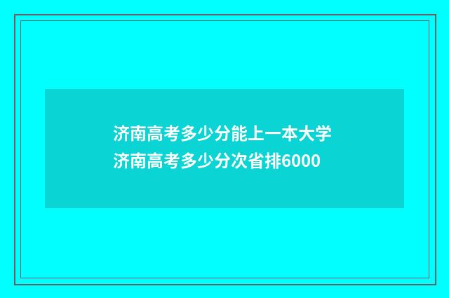 济南高考多少分能上一本大学 济南高考多少分次省排6000