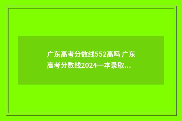 广东高考分数线552高吗 广东高考分数线2024一本录取线
