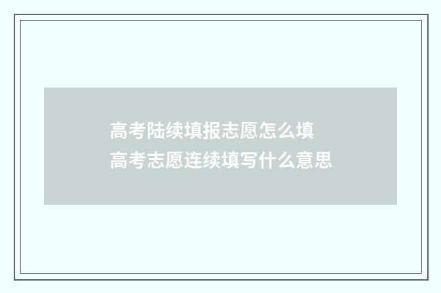 高考陆续填报志愿怎么填 高考志愿连续填写什么意思