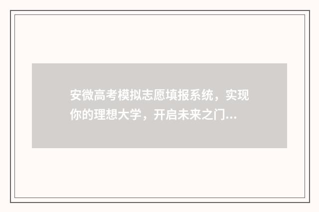 安微高考模拟志愿填报系统，实现你的理想大学，开启未来之门！ 2020安徽高考模拟填报志愿