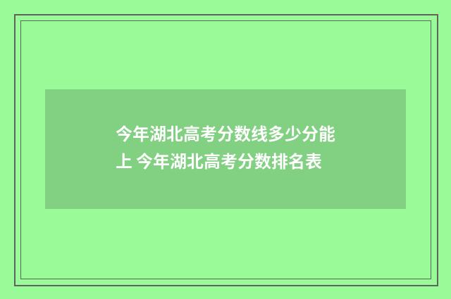 今年湖北高考分数线多少分能上 今年湖北高考分数排名表