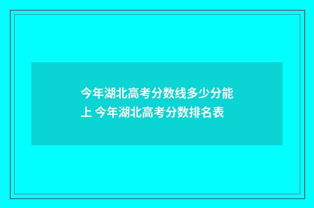 今年湖北高考分数线多少分能上 今年湖北高考分数排名表
