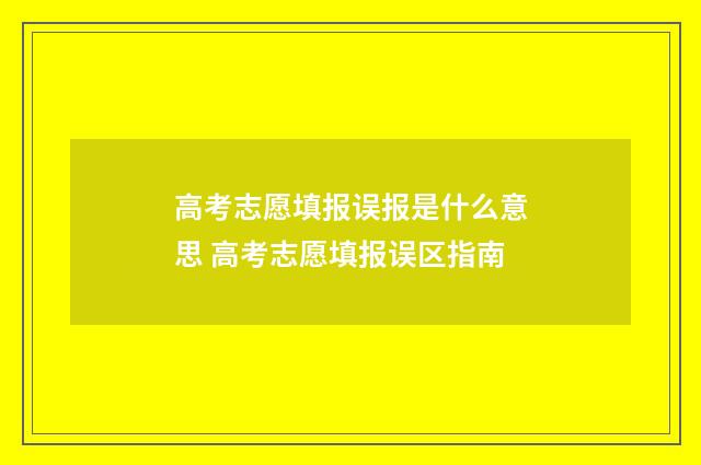 高考志愿填报误报是什么意思 高考志愿填报误区指南