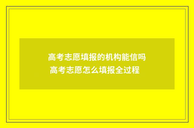 高考志愿填报的机构能信吗 高考志愿怎么填报全过程
