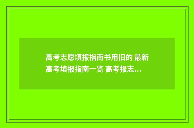 高考志愿填报指南书用旧的 最新高考填报指南一览 高考报志愿