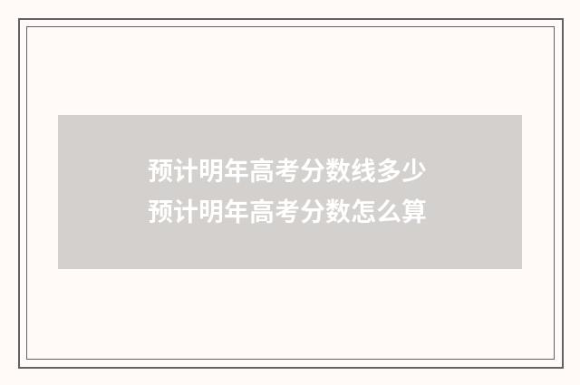 预计明年高考分数线多少 预计明年高考分数怎么算