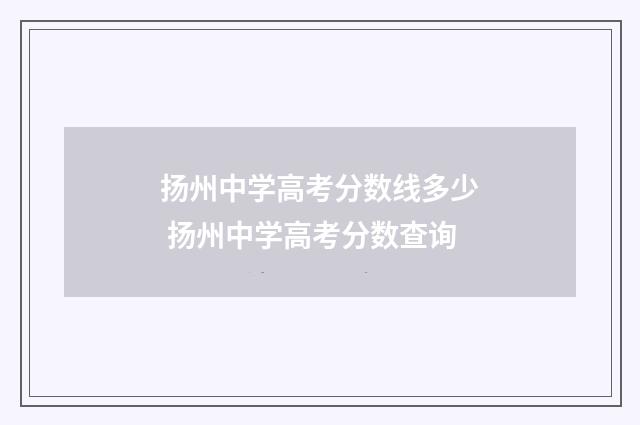 扬州中学高考分数线多少 扬州中学高考分数查询