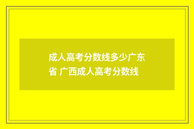 成人高考分数线多少广东省 广西成人高考分数线