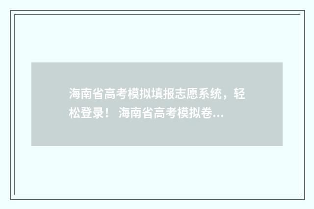 海南省高考模拟填报志愿系统，轻松登录！ 海南省高考模拟卷七英语