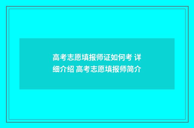 高考志愿填报师证如何考 详细介绍 高考志愿填报师简介