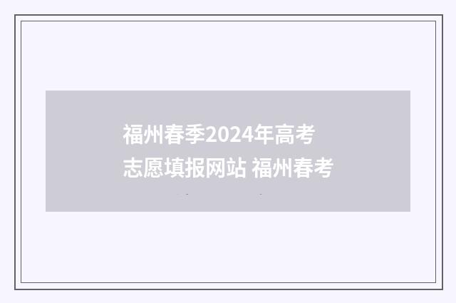 福州春季2024年高考志愿填报网站 福州春考