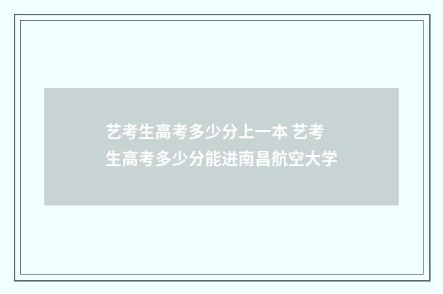 艺考生高考多少分上一本 艺考生高考多少分能进南昌航空大学