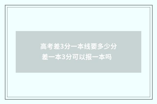 高考差3分一本线要多少分 差一本3分可以报一本吗