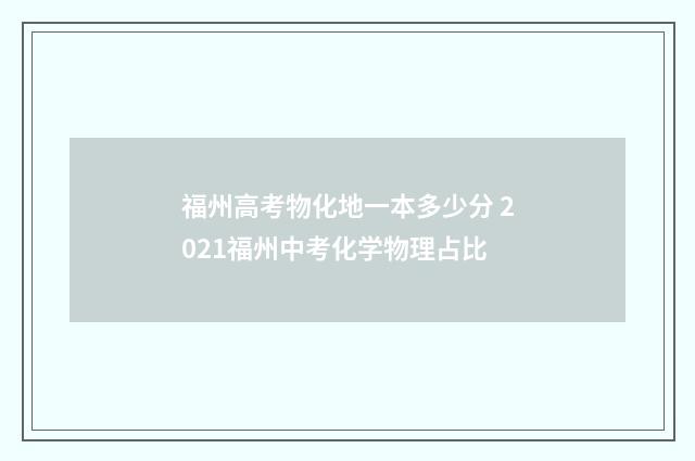 福州高考物化地一本多少分 2021福州中考化学物理占比
