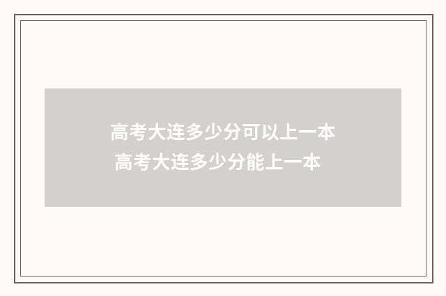 高考大连多少分可以上一本 高考大连多少分能上一本