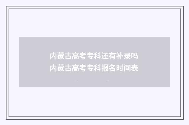 内蒙古高考专科还有补录吗 内蒙古高考专科报名时间表