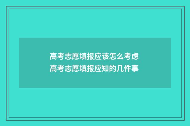 高考志愿填报应该怎么考虑 高考志愿填报应知的几件事