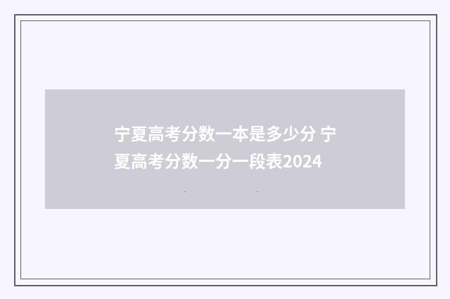 宁夏高考分数一本是多少分 宁夏高考分数一分一段表2024