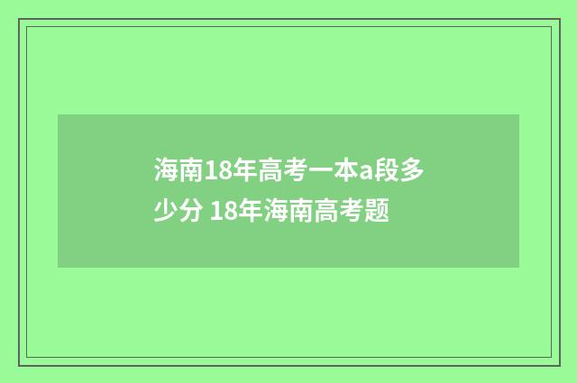 海南18年高考一本a段多少分 18年海南高考题