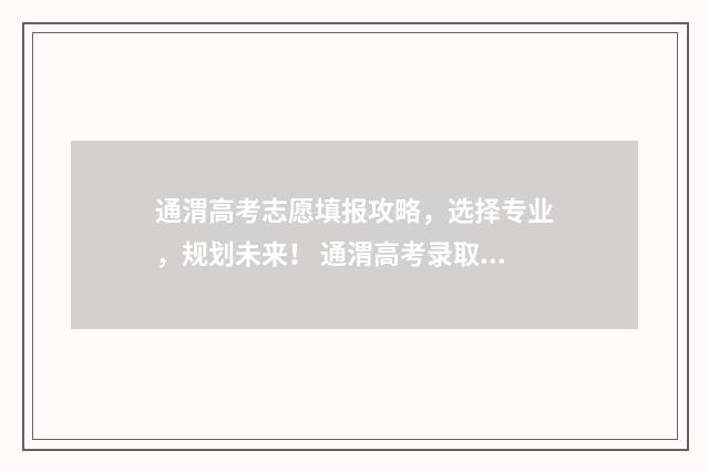 通渭高考志愿填报攻略，选择专业，规划未来！ 通渭高考录取情况